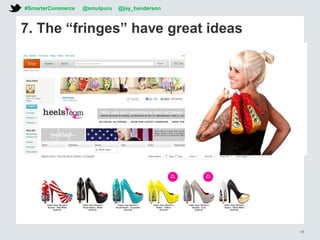 7. The “fringes” have great ideas
#SmarterCommerce @smulpuru @jay_henderson
46
 