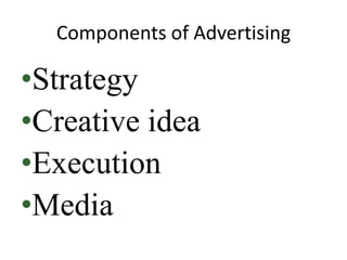 Components of Advertising

•Strategy
•Creative idea
•Execution
•Media
 