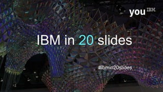 IBM in 20 slides
#ibmin20slides
 