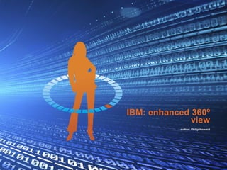 IBM: enhanced 360º 
view 
author: Philip Howard 
 