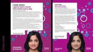 27
Discover what you can do at IBM.
ibm.com/consultingbydegrees
I work where
I get to learn, invent
and create every day.
Consulting by
Degrees
EntryLevel
 