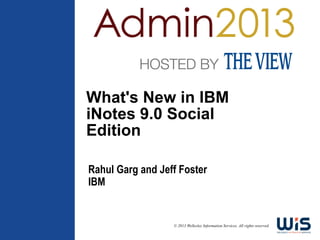 What's New in IBM
iNotes 9.0 Social
Edition

Rahul Garg and Jeff Foster
IBM


                  © 2013 Wellesley Information Services. All rights reserved.
 