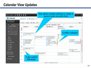 Calendar View Updates

                             Gap allows double clicking to create a
                                  second entry at same time




                                                       Conflict indicator




              Color coded
               left stripe


                                                                            17
 