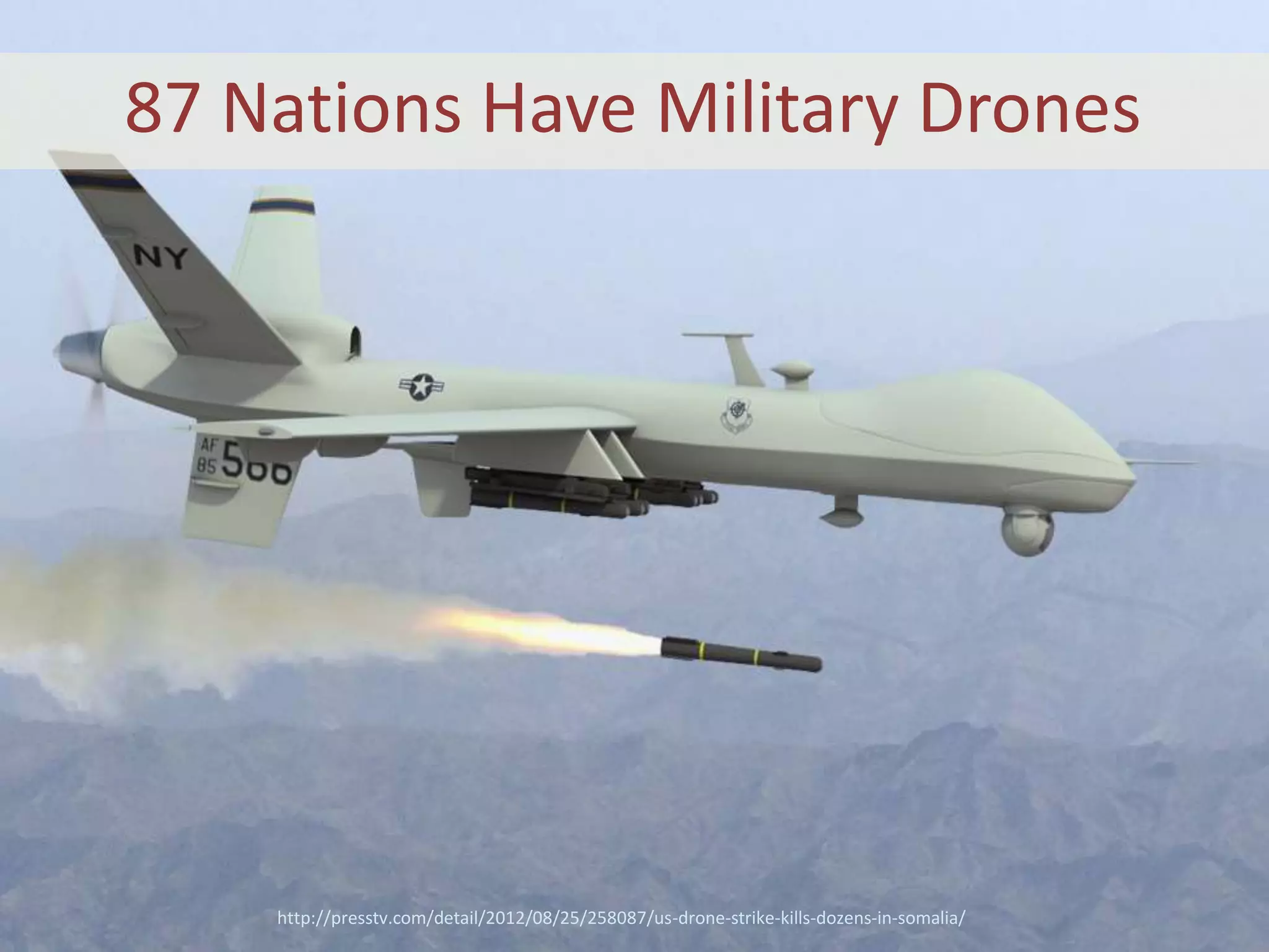 http://presstv.com/detail/2012/08/25/258087/us-drone-strike-kills-dozens-in-somalia/
87 Nations Have Military Drones
 