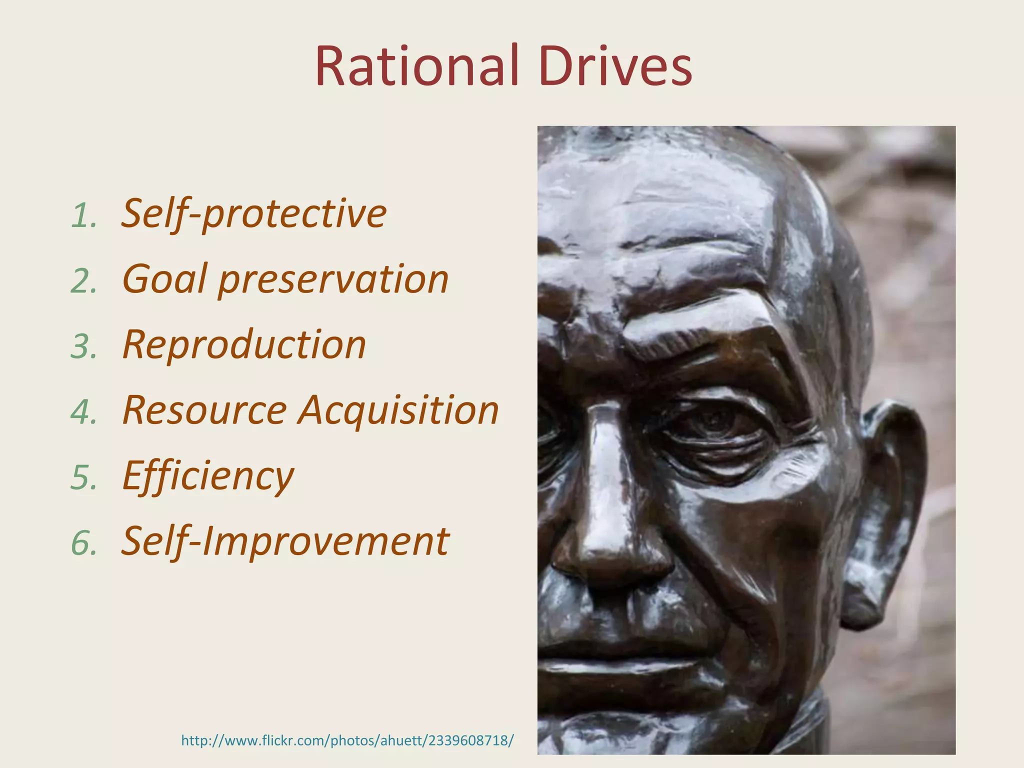 Rational Drives
1. Self-protective
2. Goal preservation
3. Reproduction
4. Resource Acquisition
5. Efficiency
6. Self-Improvement
http://www.flickr.com/photos/ahuett/2339608718/
 