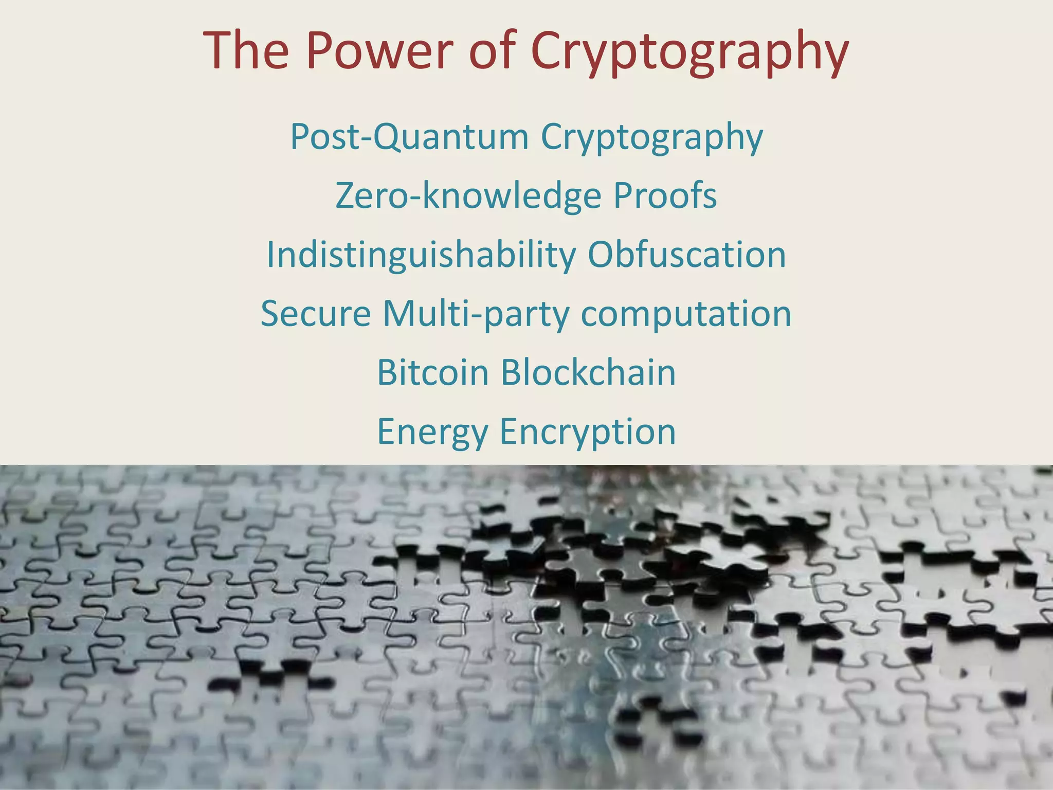 The Power of Cryptography
Post-Quantum Cryptography
Zero-knowledge Proofs
Indistinguishability Obfuscation
Secure Multi-party computation
Bitcoin Blockchain
Energy Encryption
 