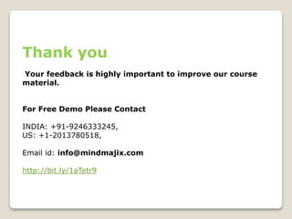 Thank you
Your feedback is highly important to improve our course
material.
For Free Demo Please Contact
INDIA: +91-9246333245,
US: +1-2013780518,
Email id: info@mindmajix.com
http://bit.ly/1aTetr9
 