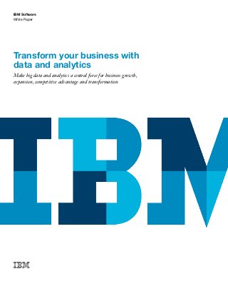 IBM Software
White Paper
Transform your business with
data and analytics
Make big data and analytics a central force for business growth,
expansion, competitive advantage and transformation
 