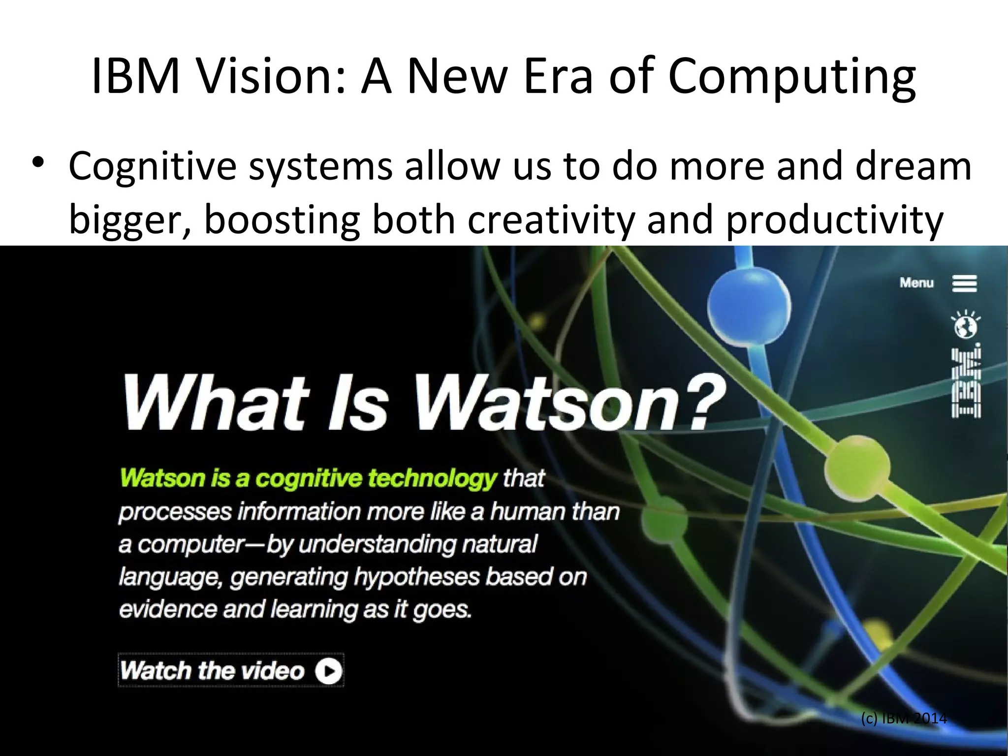 IBM Vision: A New Era of Computing
• Cognitive systems allow us to do more and dream
bigger, boosting both creativity and productivity
03/26/15 (c) IBM 201426
 