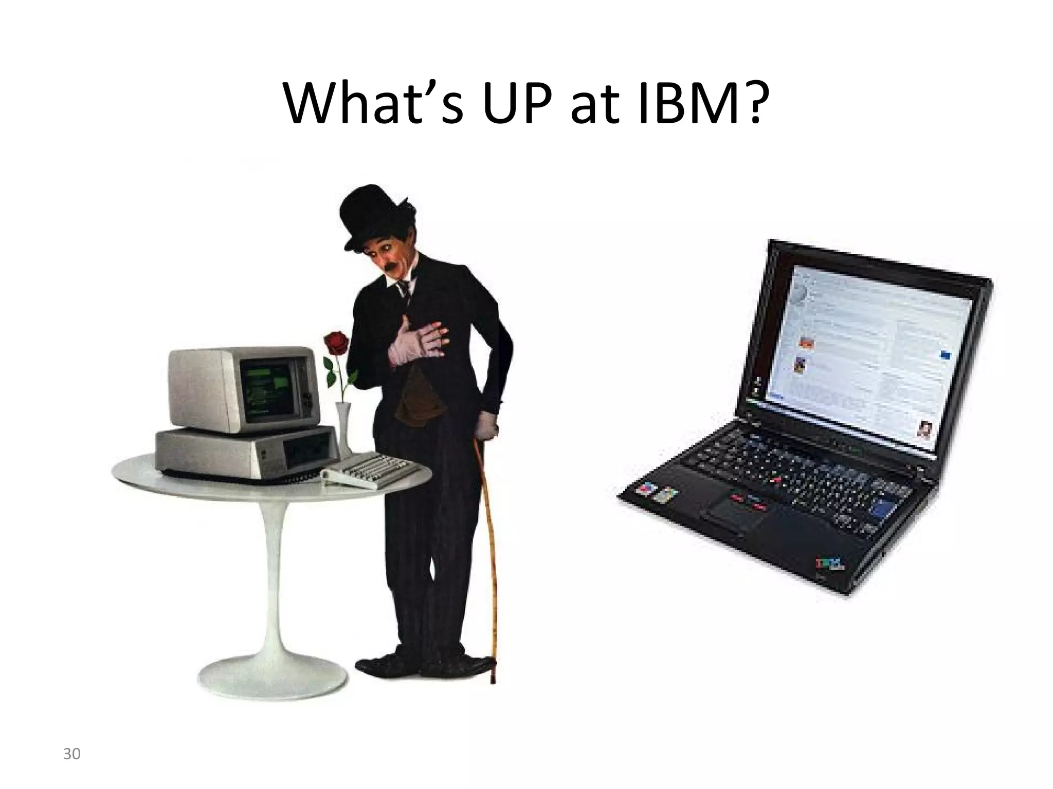 30
What’s UP at IBM?
 