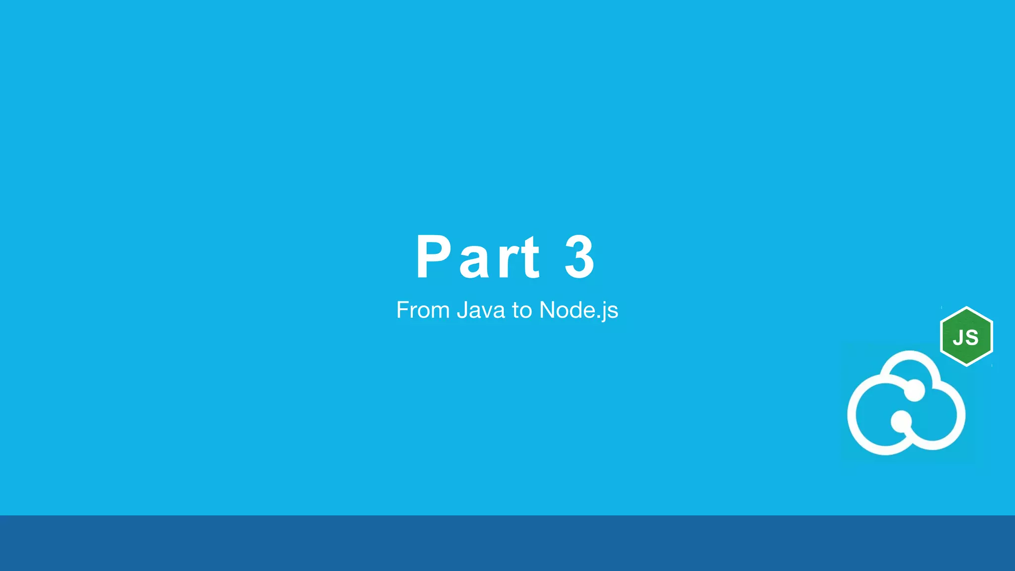 Part 3 
From Java to Node.js 
JS 
 