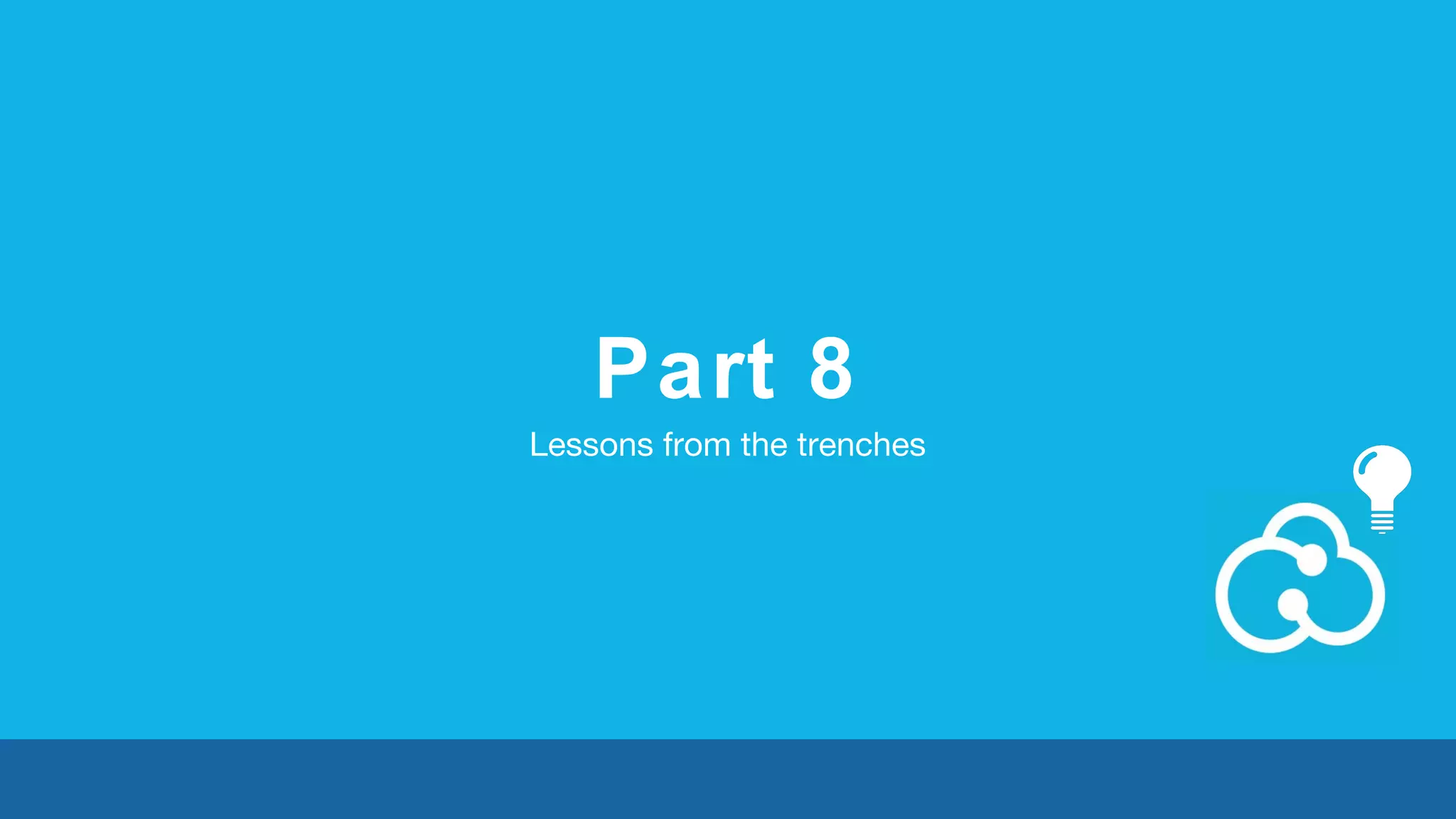 Part 8 
Lessons from the trenches 
 