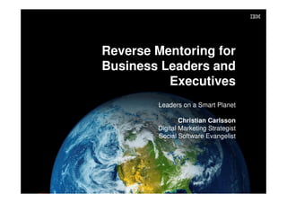 Reverse Mentoring – Leaders on a Smart Planet




                                                Reverse Mentoring for
  ...