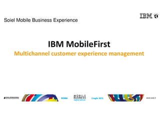 IBM MobileFirst
Multichannel customer experience management
Soiel Mobile Business Experience
 
