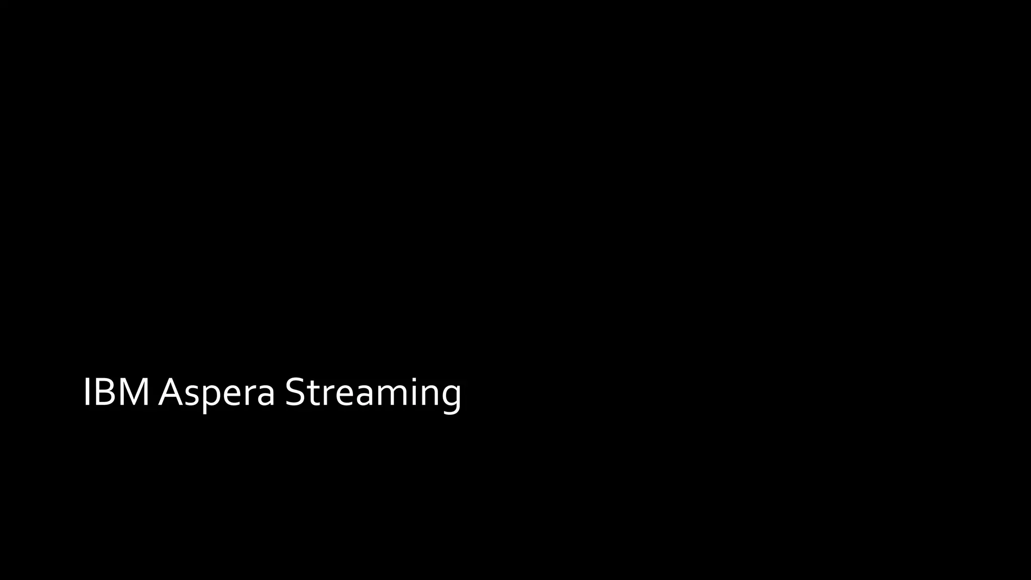 IBM Aspera Streaming
 