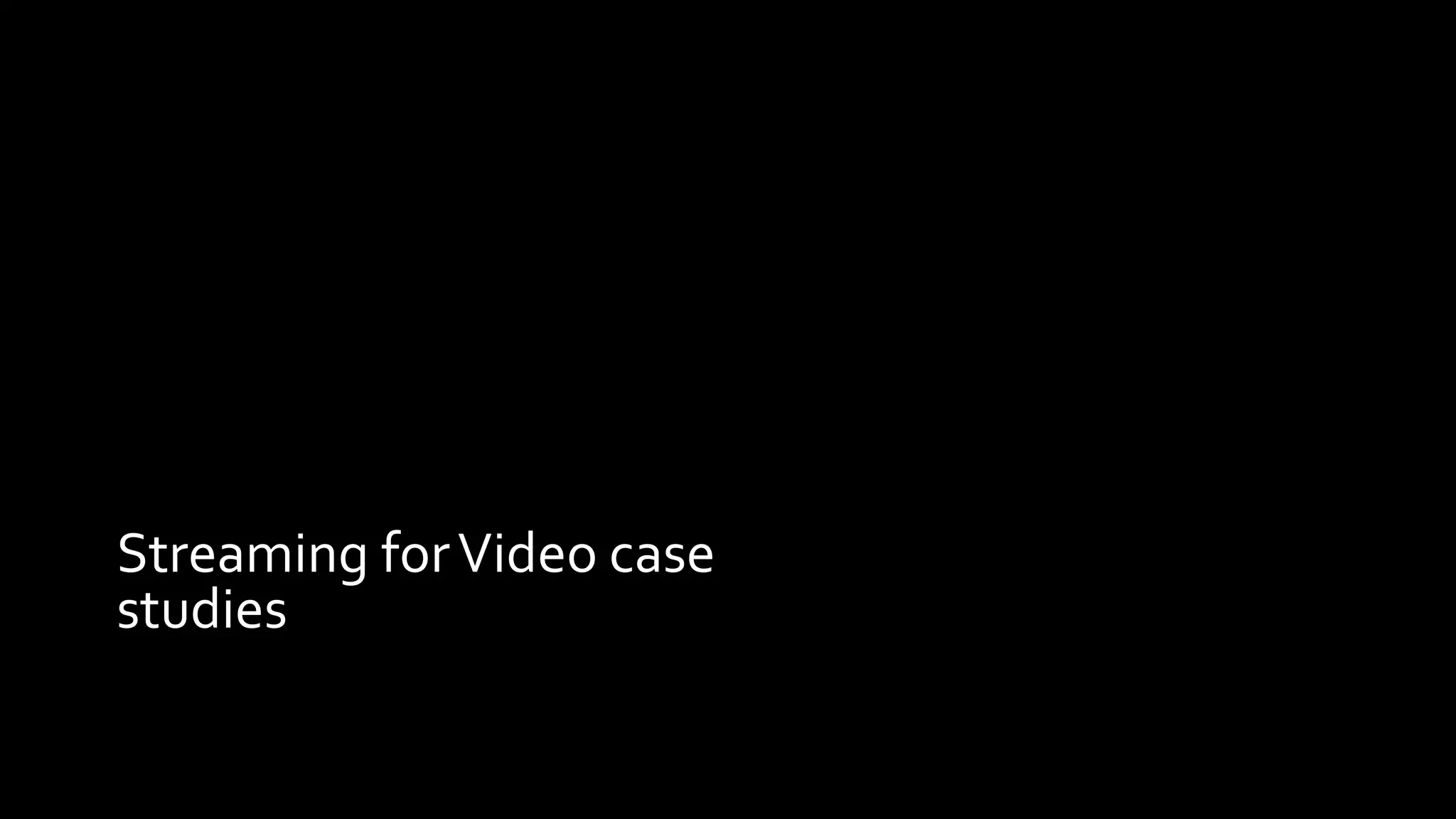 Streaming forVideo case
studies
 