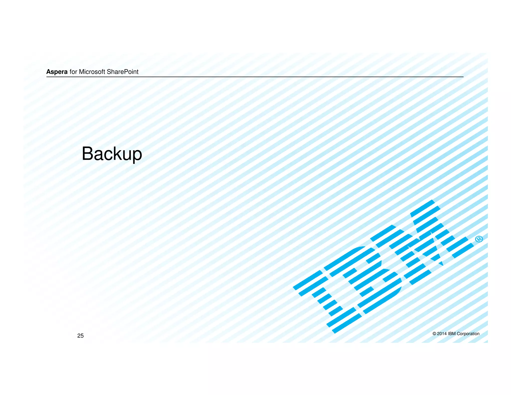 © 2014 IBM Corporation
Aspera for Microsoft SharePoint
Backup
25
 