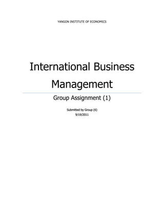 YANGON INSTITUTE OF ECONOMICS




International Business
    Management
    Group Assignment (1)
          Submitted by Group (6)
                9/19/2011
 