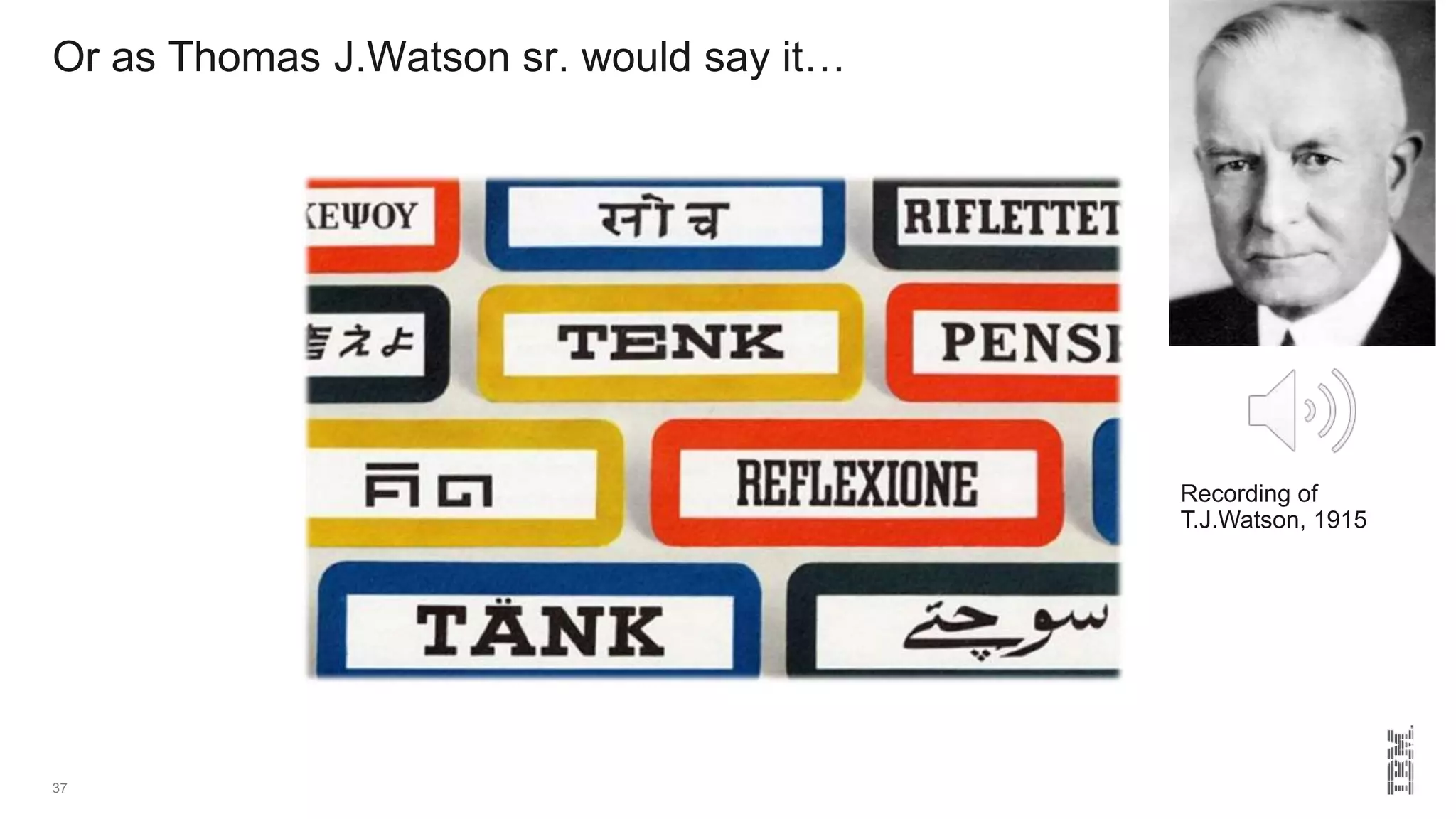 Or as Thomas J.Watson sr. would say it…
37
Recording of
T.J.Watson, 1915
 