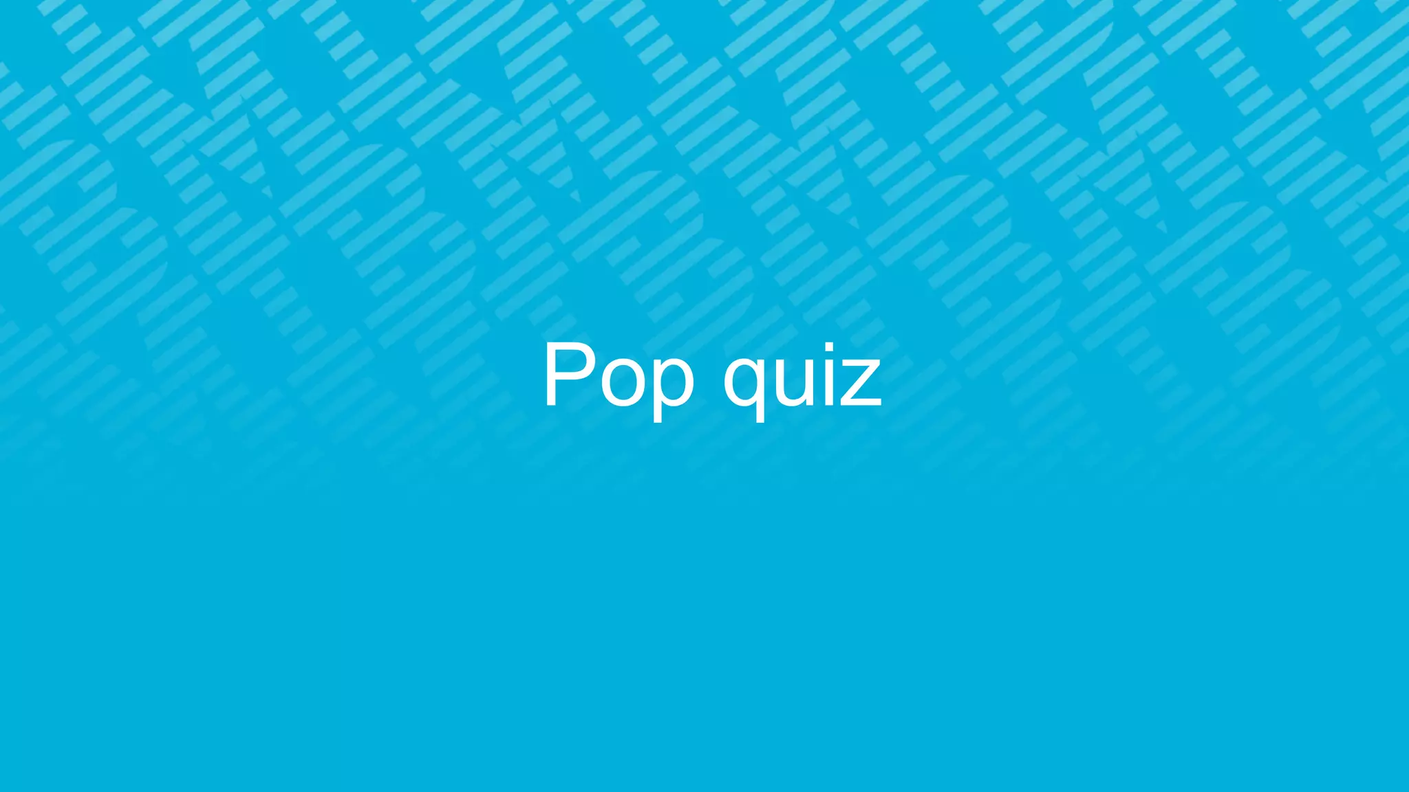 Pop quiz
 