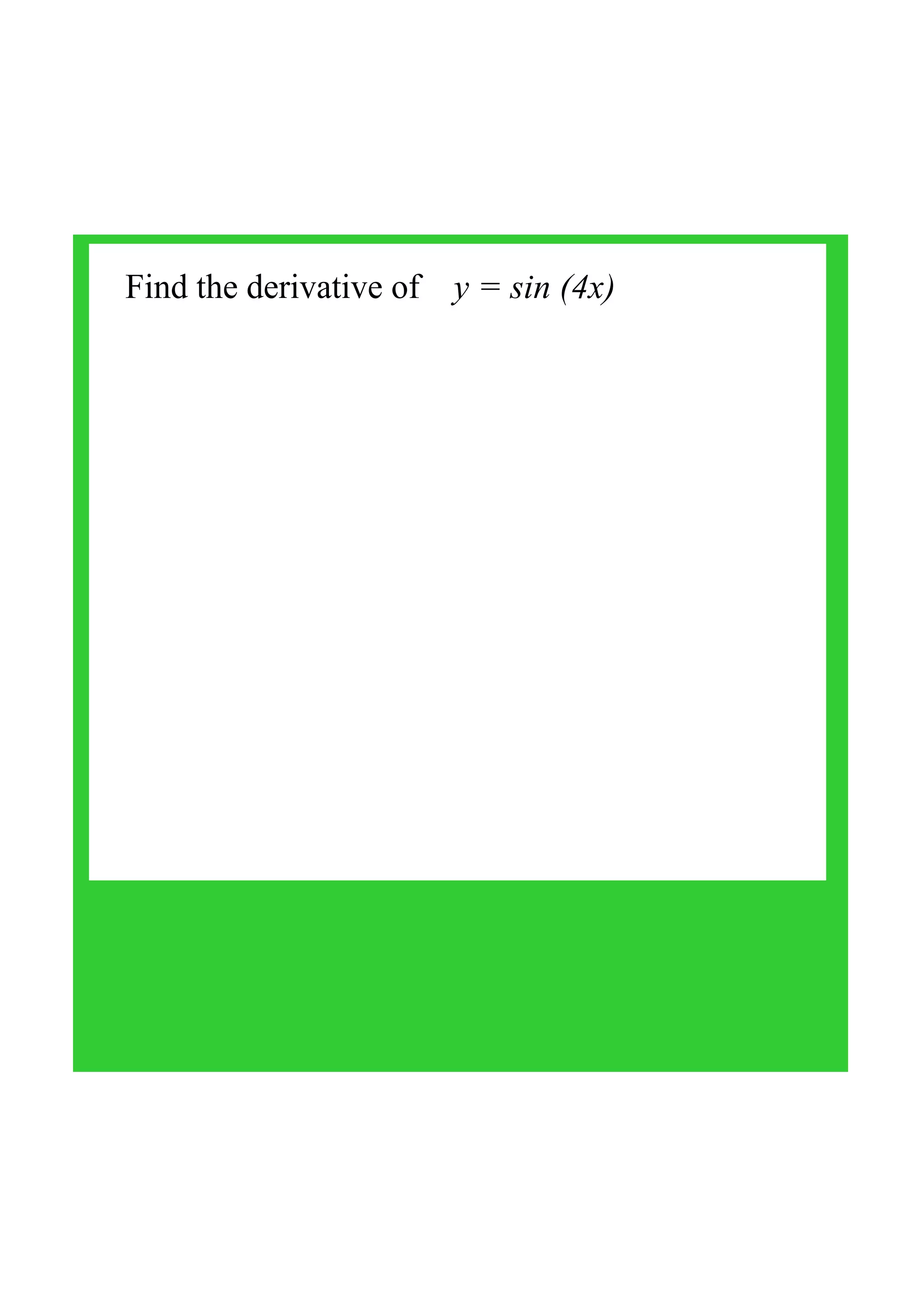 Find the derivative of    y = sin (4x)
 