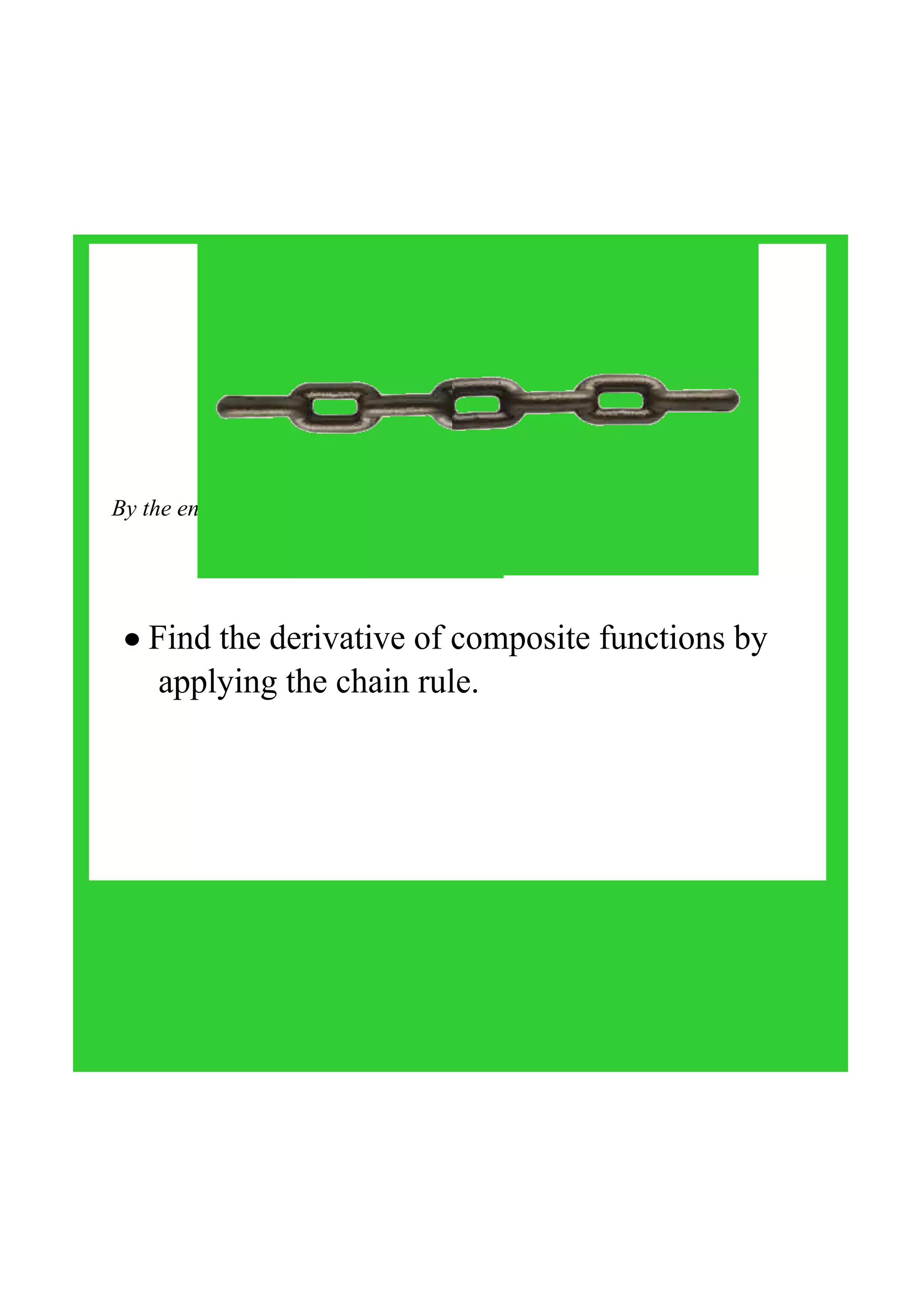 The chain rule
By the end of the lesson you will be able to:
• Find the derivative of composite functions by 
    applying the chain rule.
 