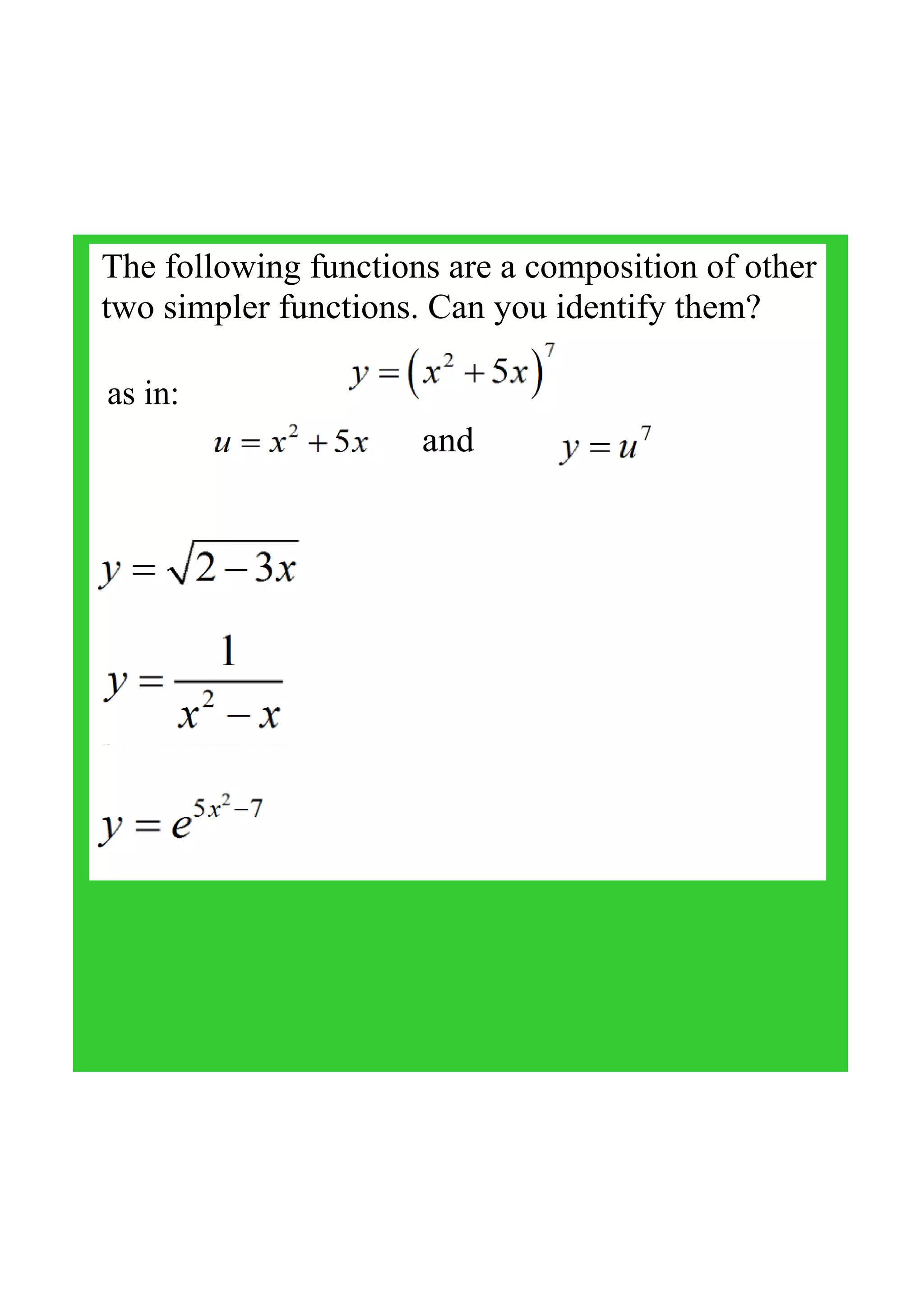 The following functions are a composition of other 
two simpler functions. Can you identify them?
and
as in:
 