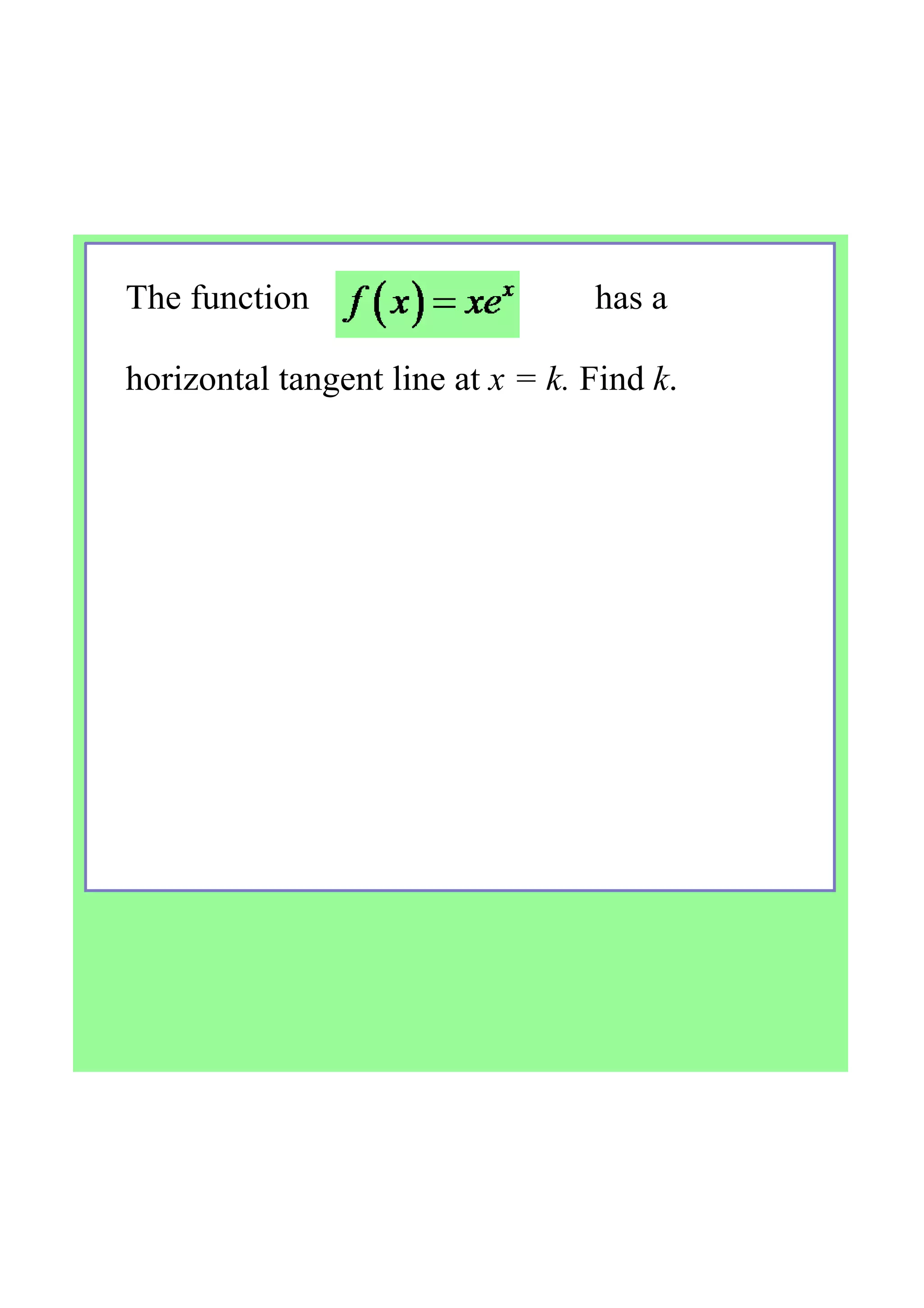 The function                                has a 
horizontal tangent line at x = k. Find k.
 