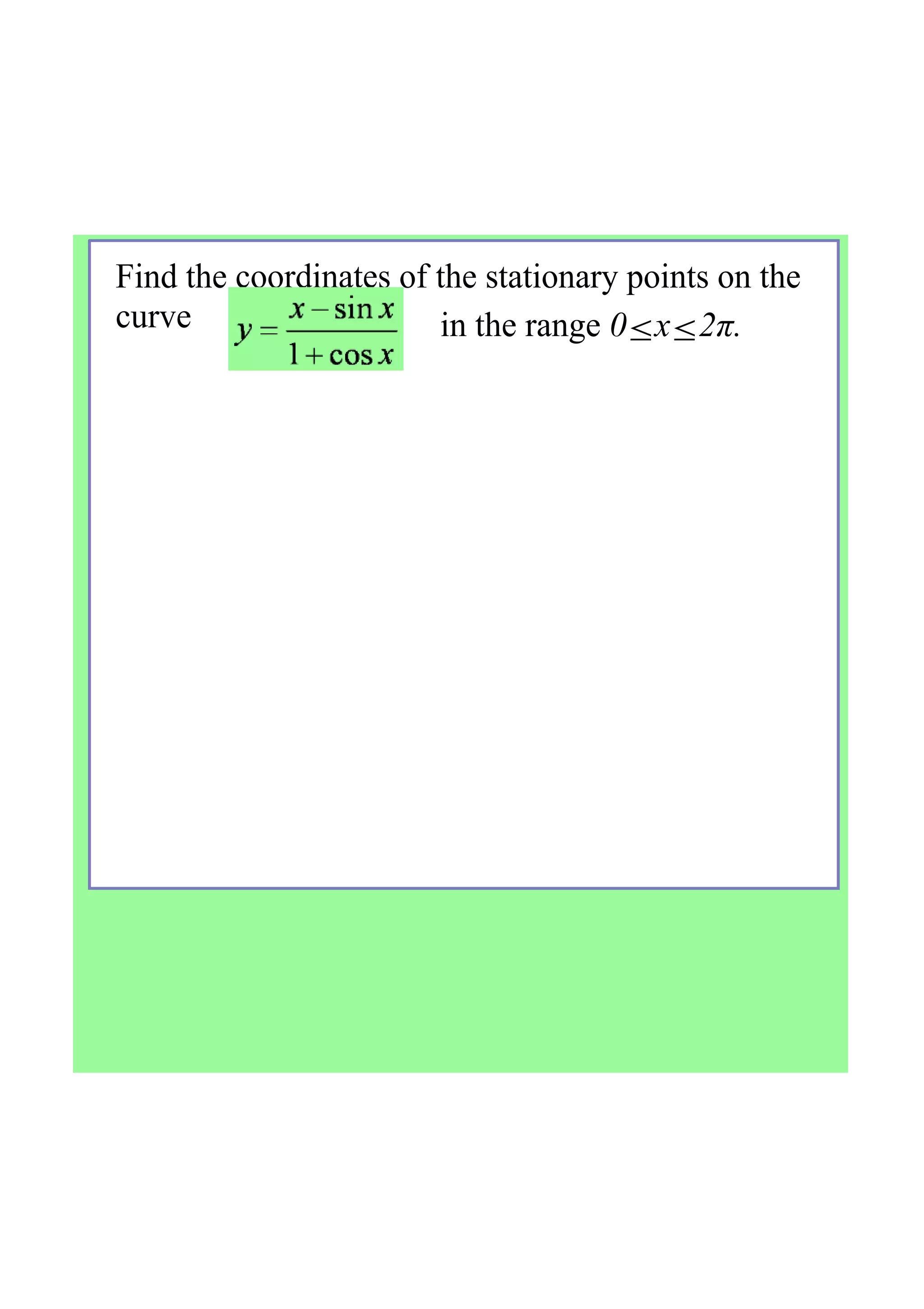 Find the coordinates of the stationary points on the 
curve  in the range 0≤x≤2π.
 