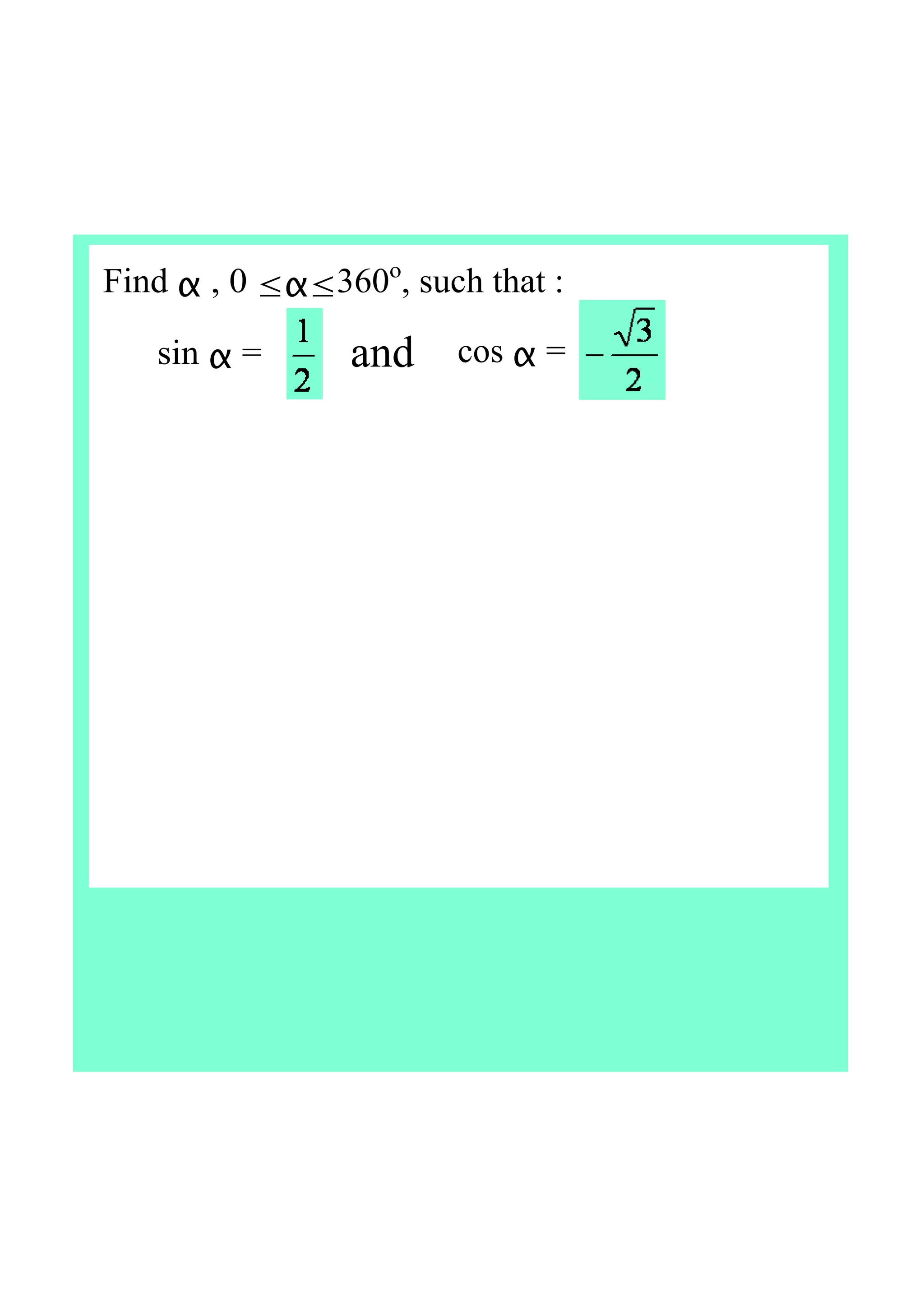 Find α , 0 ≤α≤360o
, such that :
cos α =sin α = and