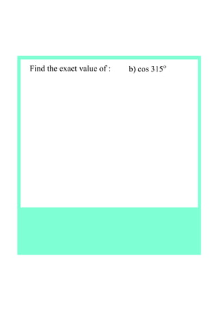 Find the exact value of :    b) cos 315o
 
