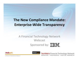 The New Compliance Mandate: 
Enterprise‐Wide Transparency

  A Financial Technology Network 
              Webcast
           Sponsored by: 
 