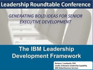 The IBM Leadership Development Framework Barbara J. Lombardo, PhDLeader, Enterprise Leadership CapabilityIBM Global Business Services 