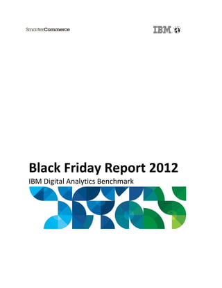 Black Friday Report 2012
IBM Digital Analytics Benchmark
 