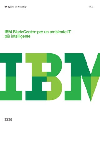 IBM Systems and Technology            Blade




IBM BladeCenter: per un ambiente IT
più intelligente
 