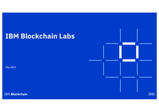 IBM Blockchain Labs
May 2019
 
