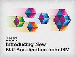 Introducing New
BLU Acceleration from IBM
 