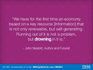 Put BLU Acceleration to work: IBMbigdatahub.com/IBMBLU
“We have for the first time an economy
based on a key resource [Inf...