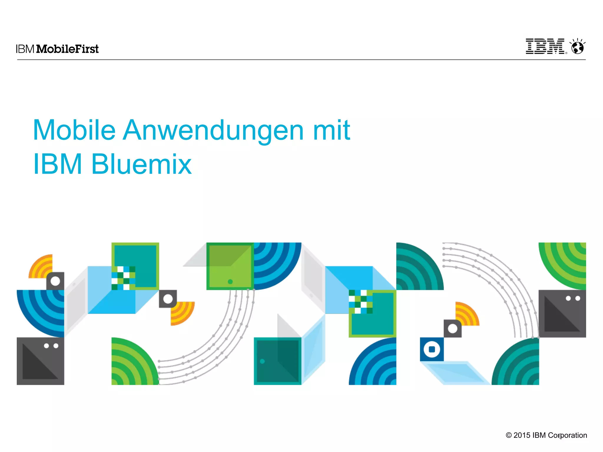 © 2015 IBM Corporation
Mobile Anwendungen mit
IBM Bluemix
6
 