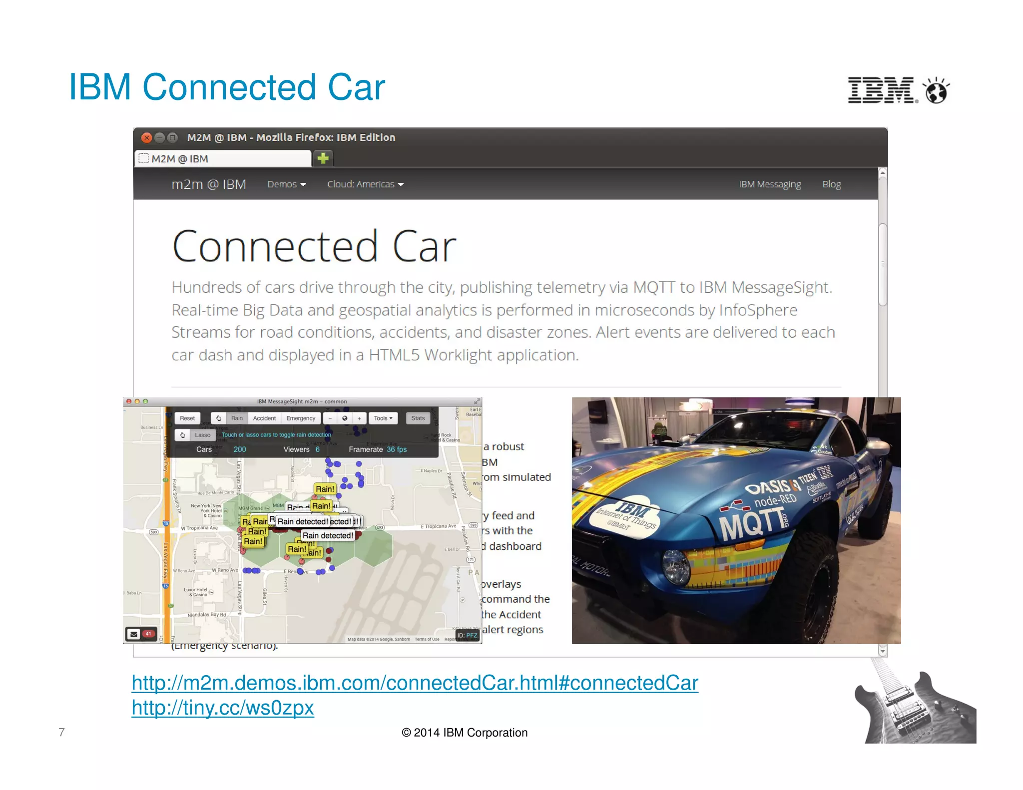 7 © 2014 IBM Corporation
IBM Connected Car
http://m2m.demos.ibm.com/connectedCar.html#connectedCar
http://tiny.cc/ws0zpx
 