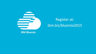 IBM Bluemix
Register at:
ibm.biz/bluemix2015
 