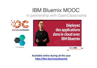 IBM Bluemix MOOC !
in partnership with OpenClassrooms!
!
Available	
  online	
  during	
  all	
  the	
  year	
  
h2p://ibm...