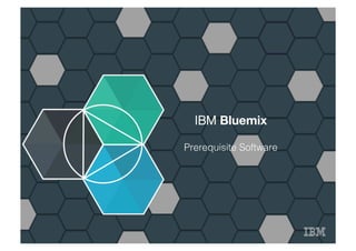 IBM Bluemix
!
Prerequisite Software!
 