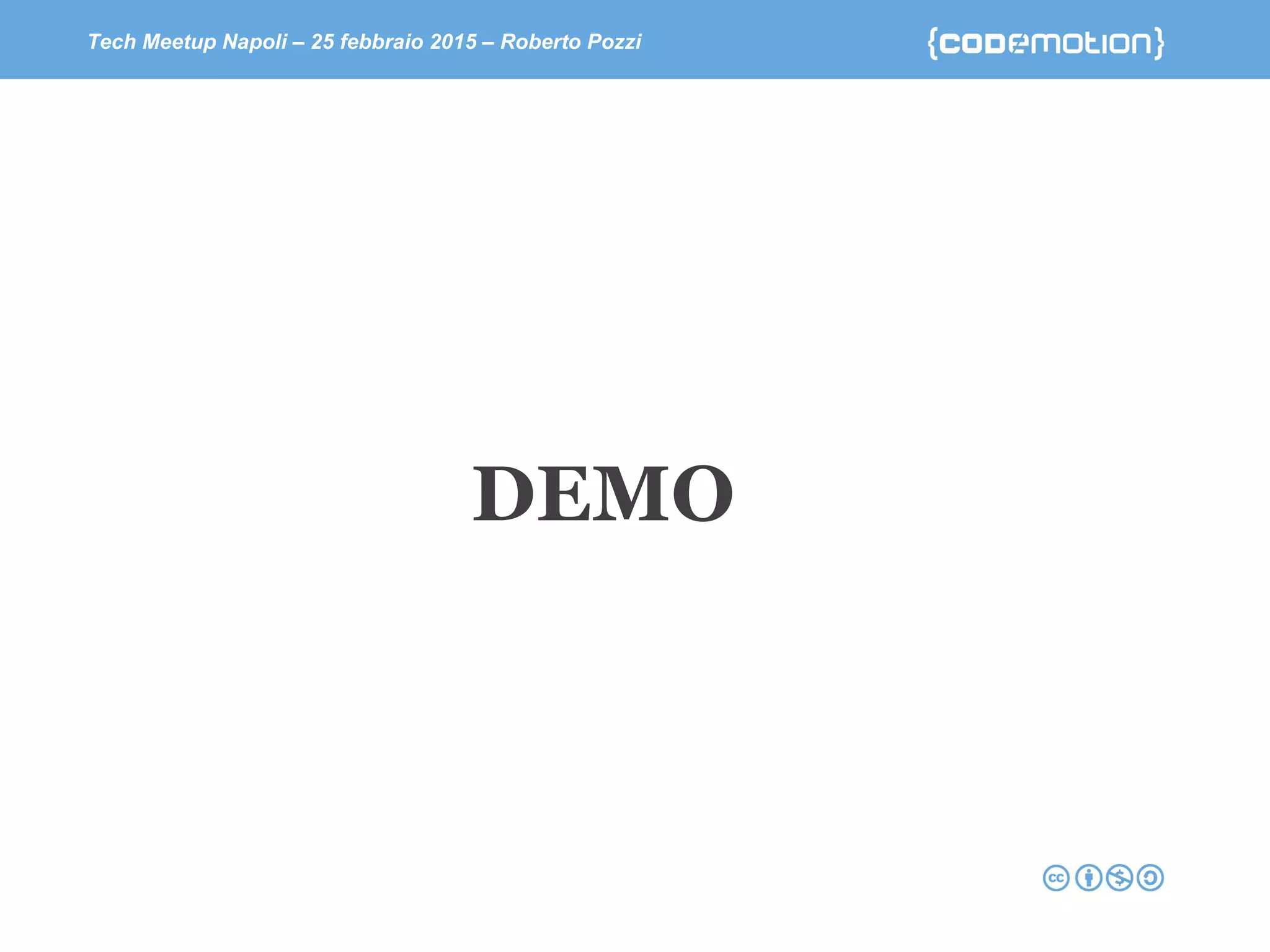 Tech Meetup Napoli – 25 febbraio 2015 – Roberto Pozzi
DEMO
 