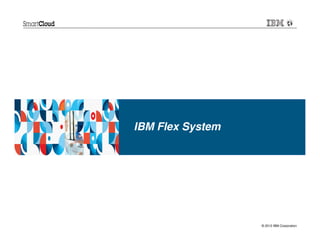 IBM Flex System




                  © 2012 IBM Corporation
 