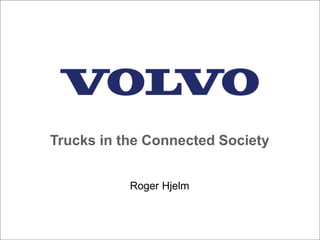 Trucks in the Connected Society
Roger Hjelm
 