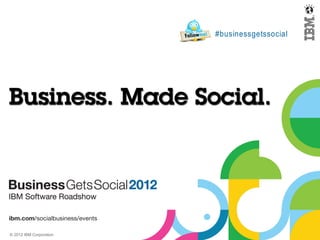 #businessgetssocial




© 2012 IBM Corporation
 