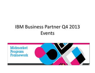 IBM Business Partner Q4 2013
Events
 