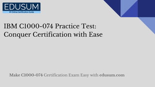IBM C1000-074 Practice Test:
Conquer Certification with Ease
Make C1000-074 Certification Exam Easy with edusum.com
 