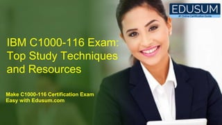 IBM C1000-116 Exam:
Top Study Techniques
and Resources
Make C1000-116 Certification Exam
Easy with Edusum.com
 